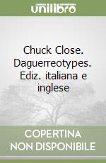 Chuck Close. Daguerreotypes. Ediz. italiana e inglese libro