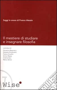 Il mestiere di studiare e insegnare filosofia. Saggi in onore di Franco Alessio libro