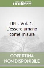 BPE. Vol. 1: L'essere umano come misura libro