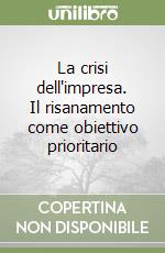 La crisi dell'impresa. Il risanamento come obiettivo prioritario