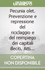 Pecunia olet. Prevenzione e repressione del riciclaggio e del reimpiego dei capitali illeciti. Atti del Convegno (13 gennaio 2006) libro