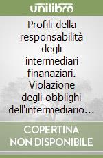 Profili della responsabilità degli intermediari finanaziari. Violazione degli obblighi dell'intermediario e rimedi privatistici