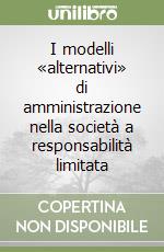 I modelli «alternativi» di amministrazione nella società a responsabilità limitata