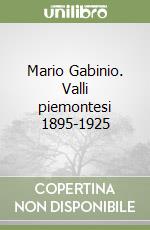 Mario Gabinio. Valli piemontesi 1895-1925 libro