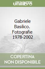 Gabriele Basilico. Fotografie 1978-2002 libro