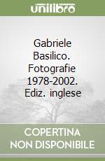 Gabriele Basilico. Fotografie 1978-2002. Ediz. inglese libro