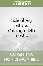 Schönberg pittore. Catalogo della mostra