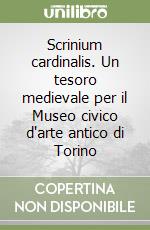 Scrinium cardinalis. Un tesoro medievale per il Museo civico d'arte antico di Torino libro