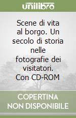 Scene di vita al borgo. Un secolo di storia nelle fotografie dei visitatori. Con CD-ROM libro