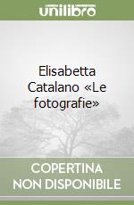 Elisabetta Catalano «Le fotografie»