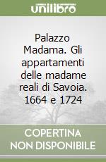 Palazzo Madama. Gli appartamenti delle madame reali di Savoia. 1664 e 1724