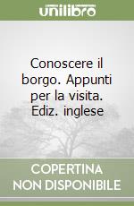 Conoscere il borgo. Appunti per la visita. Ediz. inglese libro