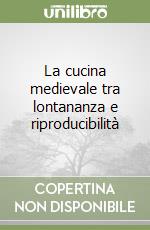 La cucina medievale tra lontananza e riproducibilità