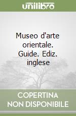 Museo d'arte orientale. Guide. Ediz. inglese