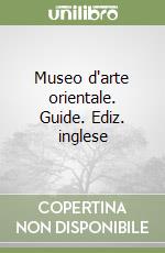 Museo d'arte orientale. Guide. Ediz. inglese libro