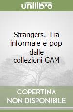 Strangers. Tra informale e pop dalle collezioni GAM libro