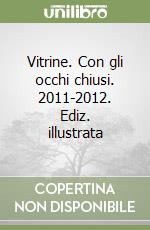 Vitrine. Con gli occhi chiusi. 2011-2012. Ediz. illustrata libro