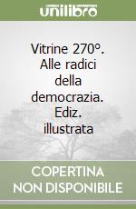 Vitrine 270°. Alle radici della democrazia. Ediz. illustrata libro