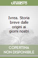 Ivrea. Storia breve dalle origini ai giorni nostri