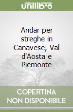 Andar per streghe in Canavese, Val d'Aosta e Piemonte libro