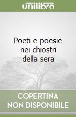 Poeti e poesie nei chiostri della sera libro