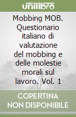 Mobbing MOB. Questionario italiano di valutazione del mobbing e delle molestie morali sul lavoro. Vol. 1 libro