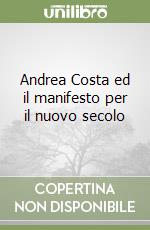 Andrea Costa ed il manifesto per il nuovo secolo libro