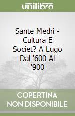 Sante Medri - Cultura E Societ? A Lugo Dal '600 Al '900 libro