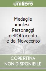 Medaglie imolesi. Personaggi dell'Ottocento e del Novecento libro