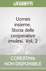 Uomini insieme. Storia delle cooperative imolesi. Vol. 2 libro