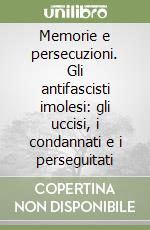 Memorie e persecuzioni. Gli antifascisti imolesi: gli uccisi, i condannati e i perseguitati libro