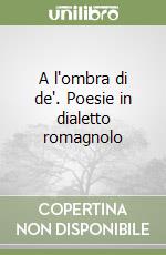 A l'ombra di de'. Poesie in dialetto romagnolo libro