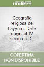 Geografia religiosa del Fayyum. Dalle origini al IV secolo a. C. libro