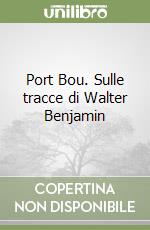 Port Bou. Sulle tracce di Walter Benjamin libro