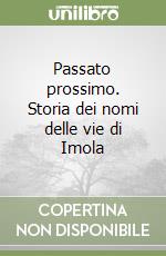 Passato prossimo. Storia dei nomi delle vie di Imola libro