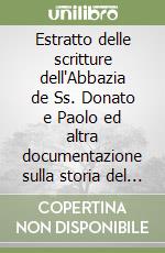 Estratto delle scritture dell'Abbazia de Ss. Donato e Paolo ed altra documentazione sulla storia del monastero libro