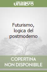 Futurismo, logica del postmoderno libro