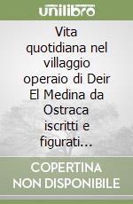 Vita quotidiana nel villaggio operaio di Deir El Medina da Ostraca iscritti e figurati (circa 1540-1070 a. C.) libro