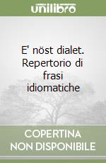 E' nöst dialet. Repertorio di frasi idiomatiche libro