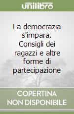 La democrazia s'impara. Consigli dei ragazzi e altre forme di partecipazione