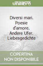 Diversi mari. Poesie d'amore. Andere Ufer. Liebesgedichte libro