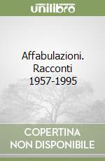 Affabulazioni. Racconti 1957-1995