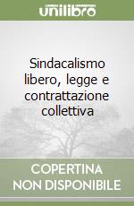 Sindacalismo libero, legge e contrattazione collettiva libro