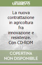 La nuova contrattazione in agricoltura fra innovazione e resistenze. Con CD-ROM libro