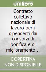 Contratto collettivo nazionale di lavoro per i dipendenti dai consorzi di bonifica e di miglioramento fondiario libro