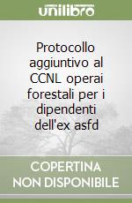 Protocollo aggiuntivo al CCNL operai forestali per i dipendenti dell'ex asfd libro