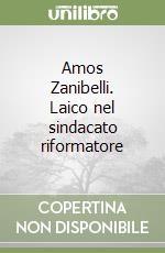 Amos Zanibelli. Laico nel sindacato riformatore libro