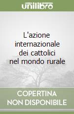 L'azione internazionale dei cattolici nel mondo rurale libro