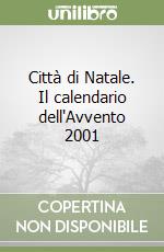 Città di Natale. Il calendario dell'Avvento 2001 libro