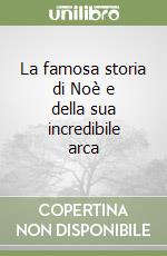 La famosa storia di Noè e della sua incredibile arca libro